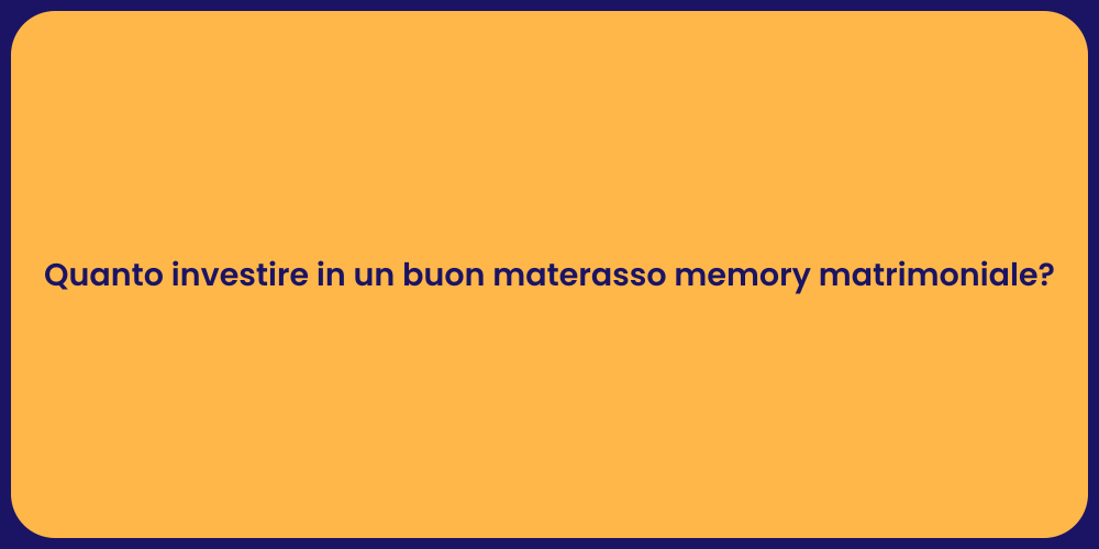 Quanto investire in un buon materasso memory matrimoniale?