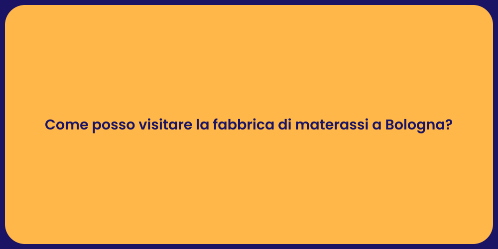 Come posso visitare la fabbrica di materassi a Bologna?