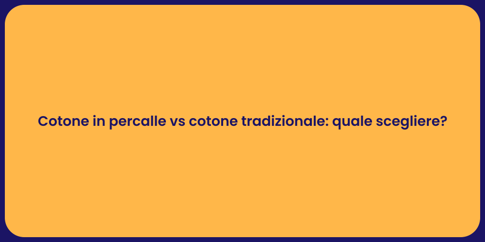 Cotone in percalle vs cotone tradizionale: quale scegliere?