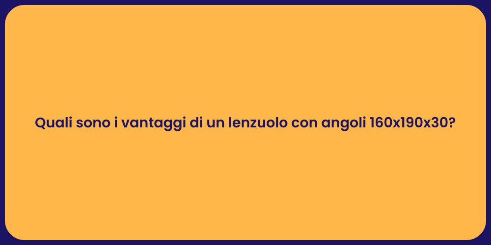 Quali sono i vantaggi di un lenzuolo con angoli 160x190x30?