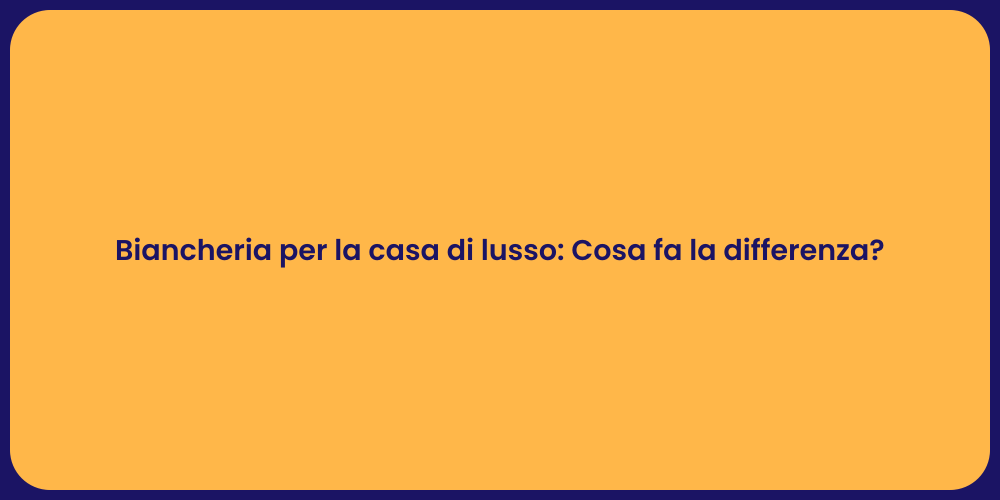 Biancheria per la casa di lusso: Cosa fa la differenza?