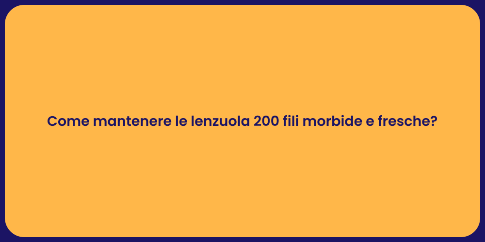 Come mantenere le lenzuola 200 fili morbide e fresche?