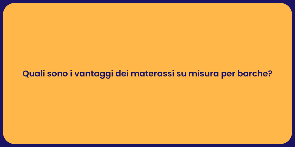 Quali sono i vantaggi dei materassi su misura per barche?