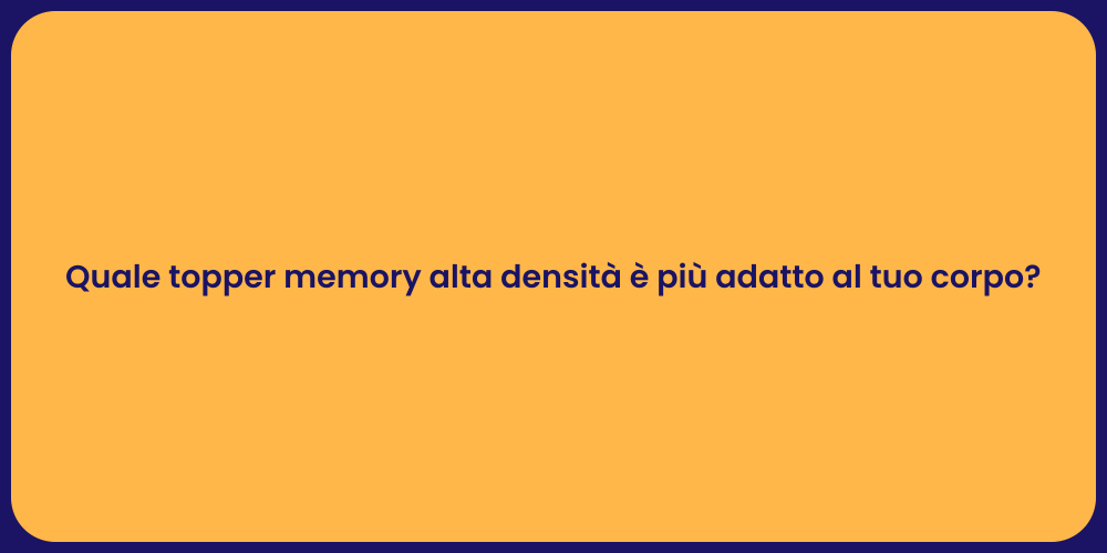 Quale topper memory alta densità è più adatto al tuo corpo?