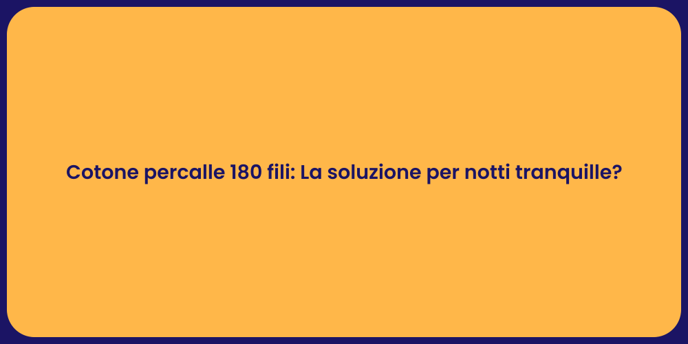 Cotone percalle 180 fili: La soluzione per notti tranquille?