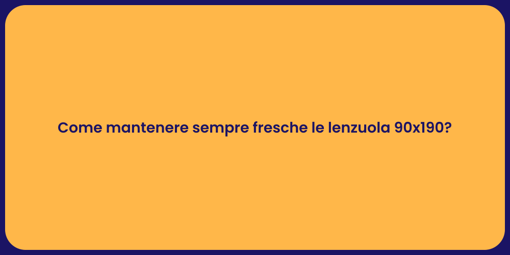 Come mantenere sempre fresche le lenzuola 90x190?