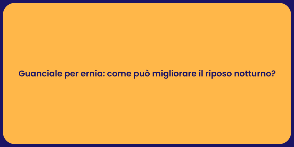 Guanciale per ernia: come può migliorare il riposo notturno?