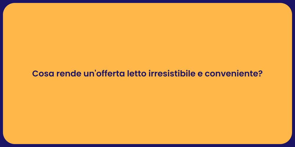 Cosa rende un'offerta letto irresistibile e conveniente?
