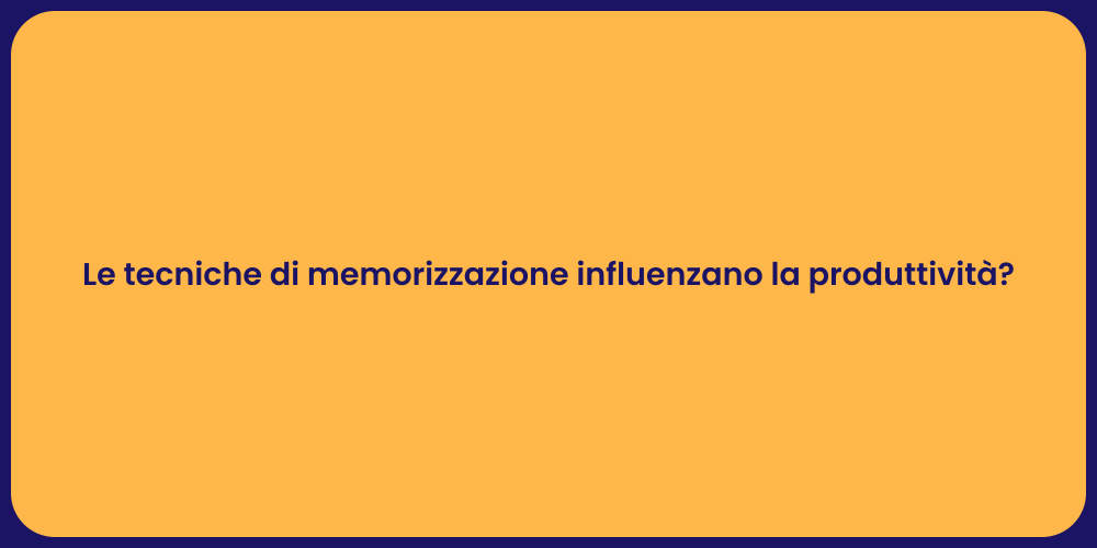 Memoria e Produttività: Tecniche Utili