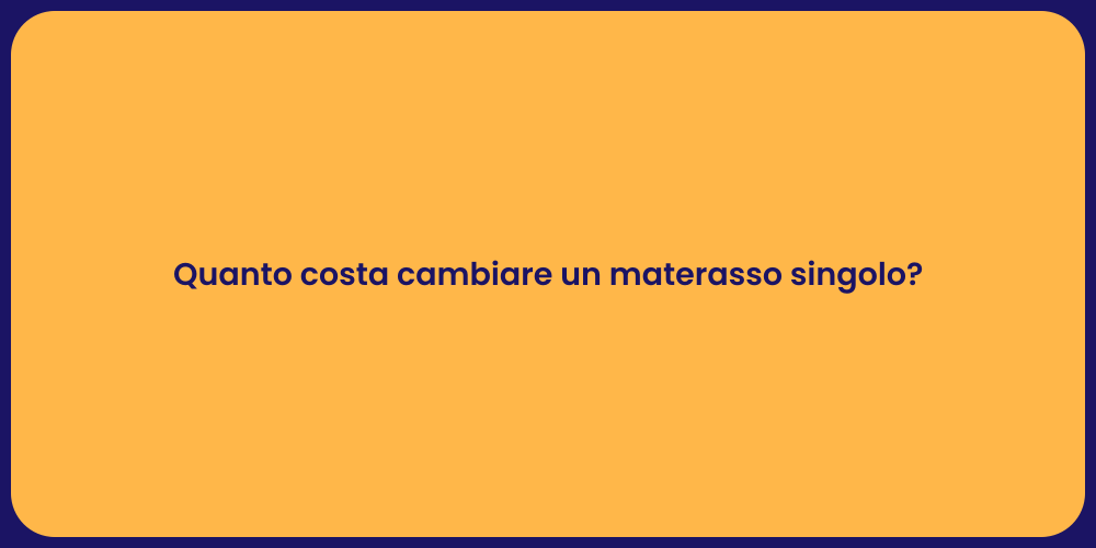 Quanto costa cambiare un materasso singolo?