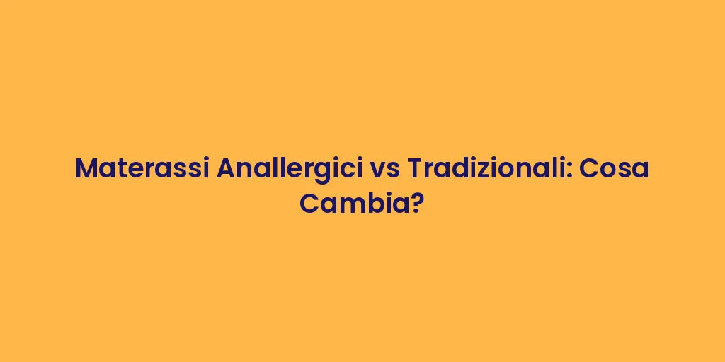 Materassi Anallergici vs Tradizionali: Cosa Cambia?