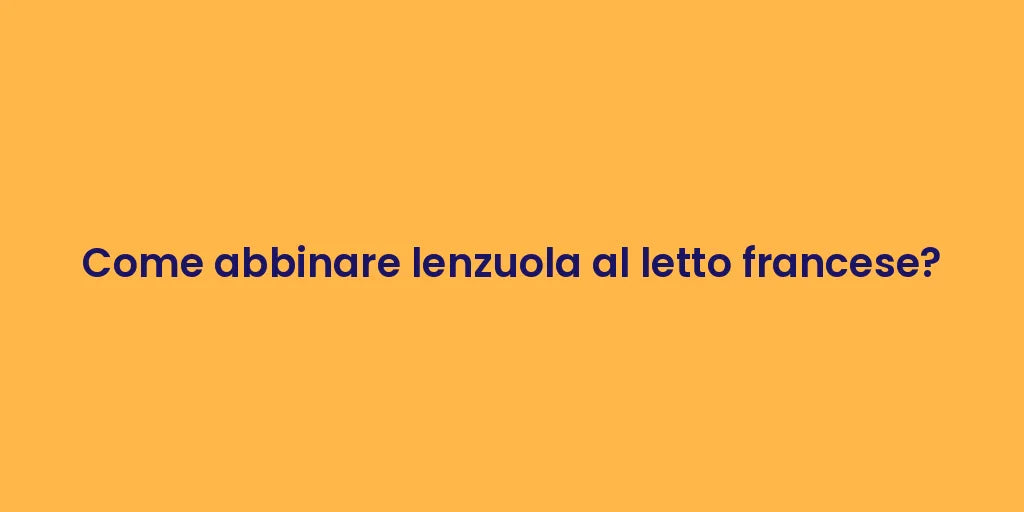 Come abbinare lenzuola al letto francese?