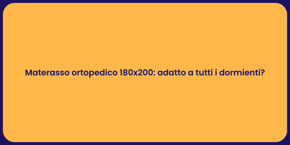 Materasso ortopedico 180x200: adatto a tutti i dormienti?