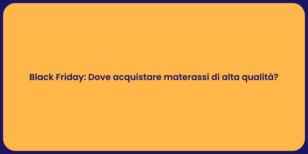 Black Friday: Dove acquistare materassi di alta qualità?