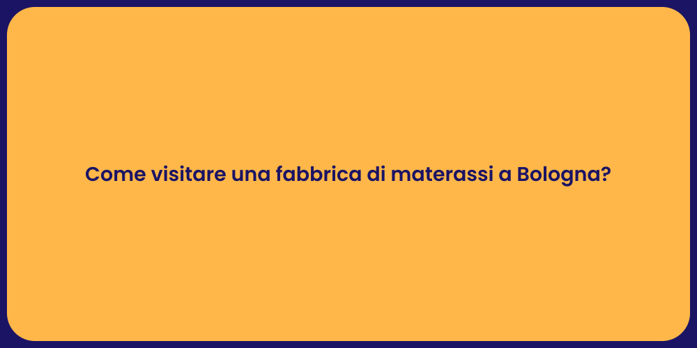 Come visitare una fabbrica di materassi a Bologna?
