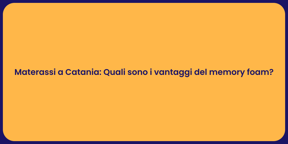 Materassi a Catania: Quali sono i vantaggi del memory foam?