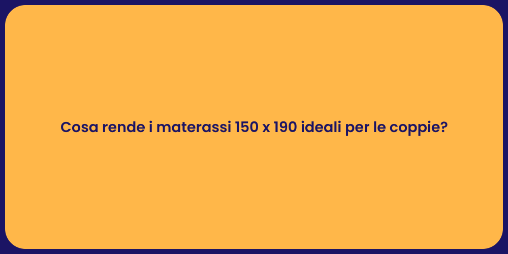 Cosa rende i materassi 150 x 190 ideali per le coppie?
