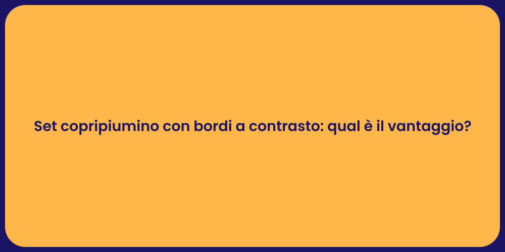 Set copripiumino con bordi a contrasto: qual è il vantaggio?