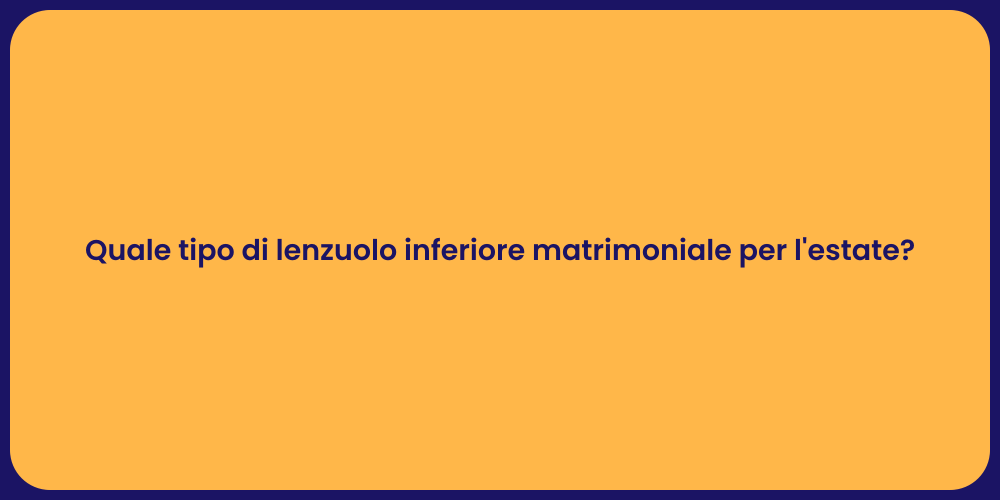Quale tipo di lenzuolo inferiore matrimoniale per l'estate?