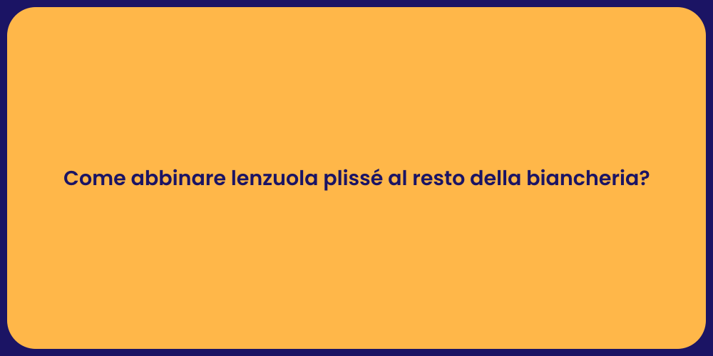 Come abbinare lenzuola plissé al resto della biancheria?