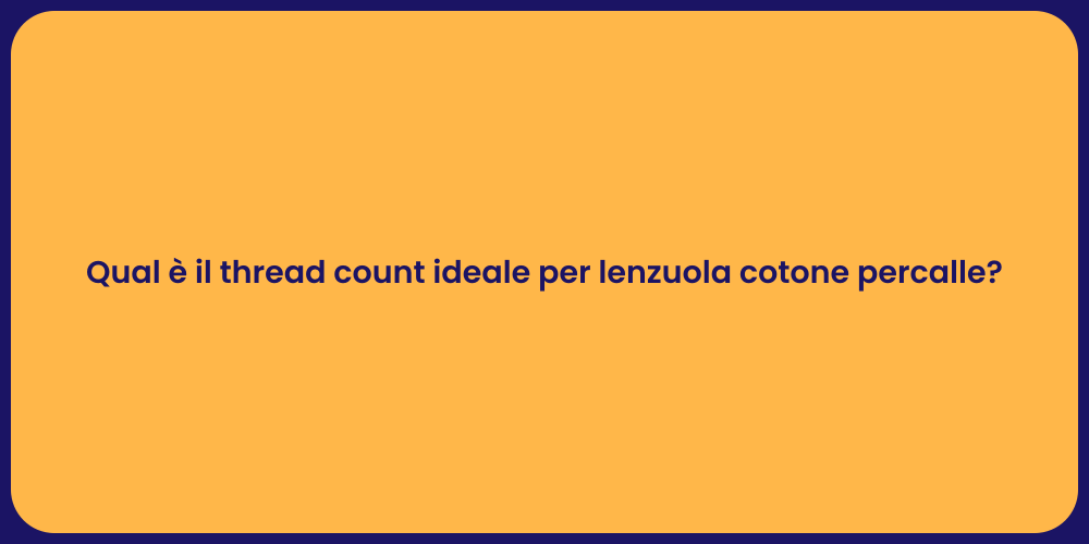 Qual è il thread count ideale per lenzuola cotone percalle?