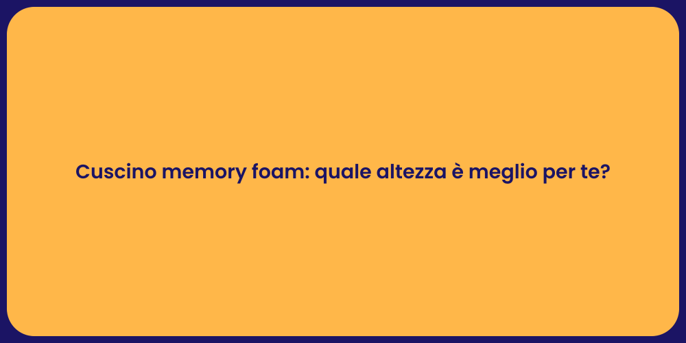 Cuscino memory foam: quale altezza è meglio per te?