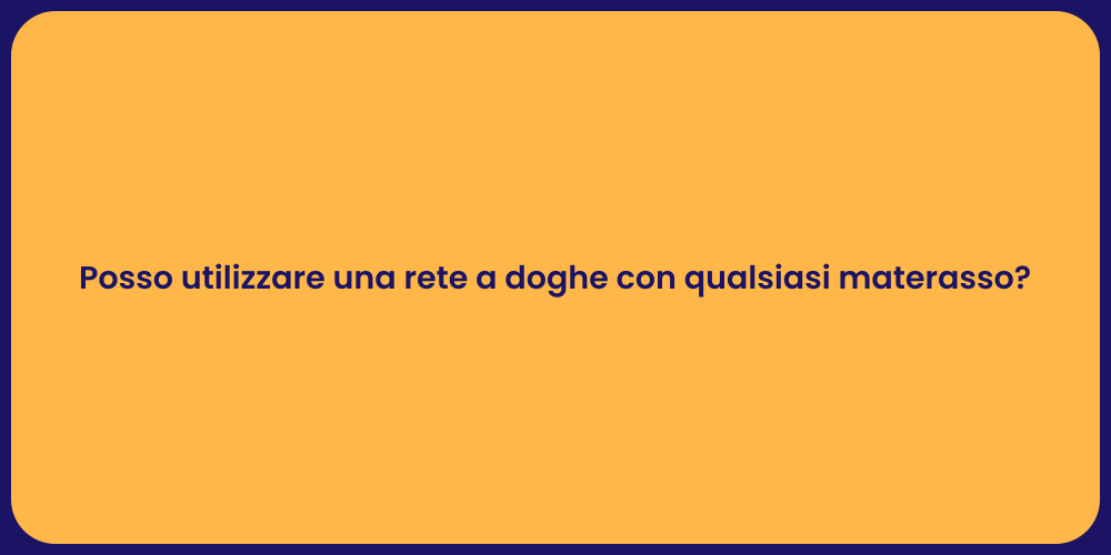 Posso utilizzare una rete a doghe con qualsiasi materasso?