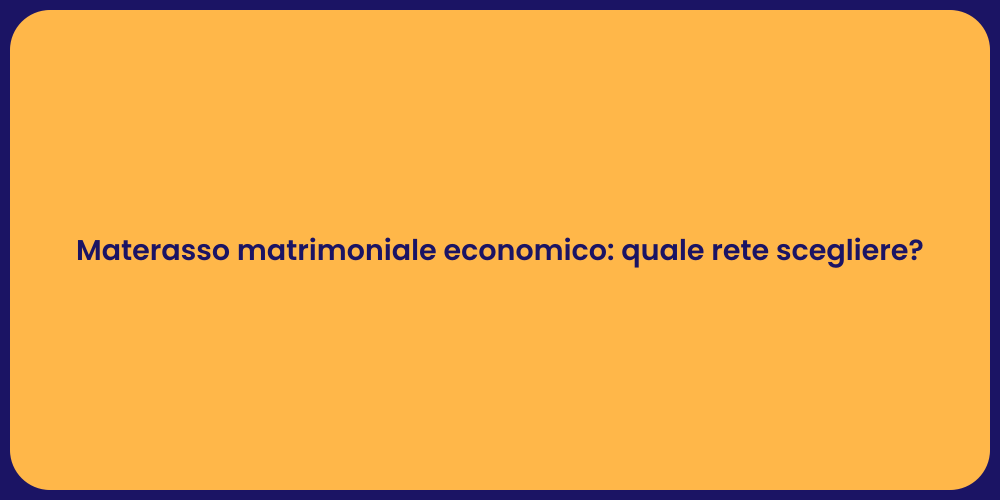 Materasso matrimoniale economico: quale rete scegliere?