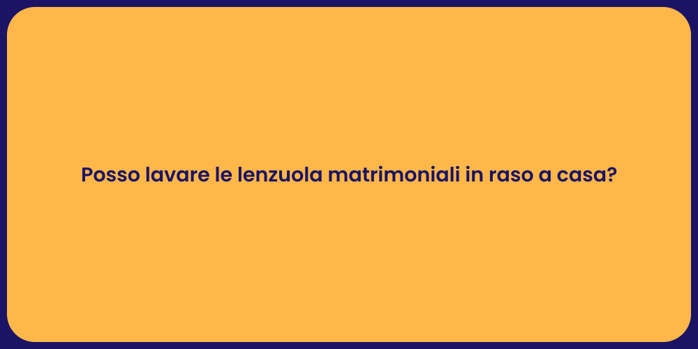 Posso lavare le lenzuola matrimoniali in raso a casa?