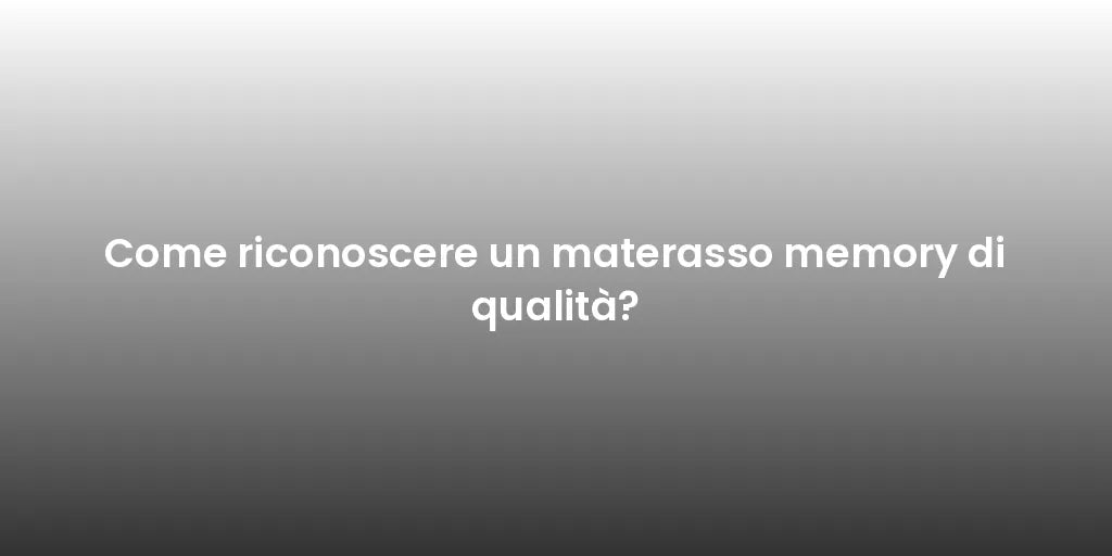 Come riconoscere un materasso memory di qualità?