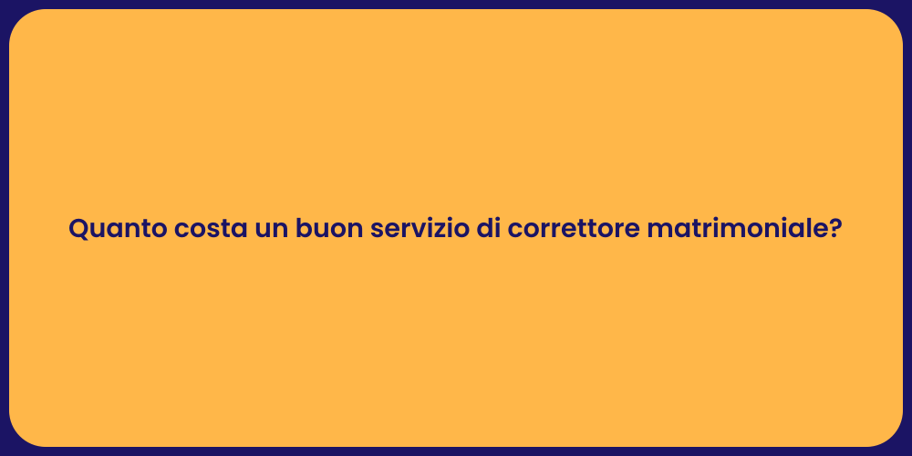 Quanto costa un buon servizio di correttore matrimoniale?