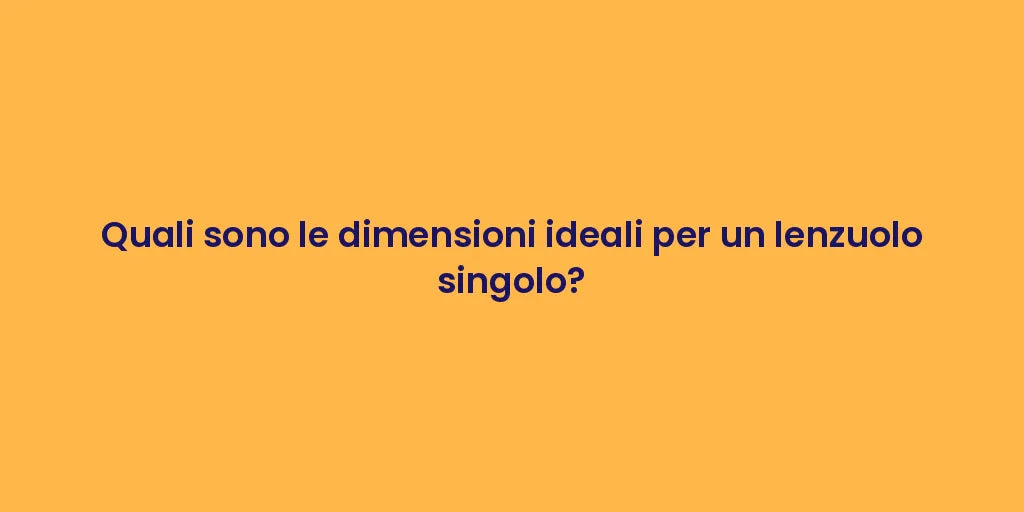 Quali sono le dimensioni ideali per un lenzuolo singolo?