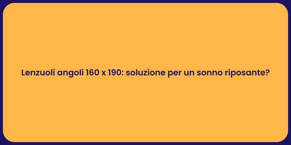 Lenzuoli angoli 160 x 190: soluzione per un sonno riposante?