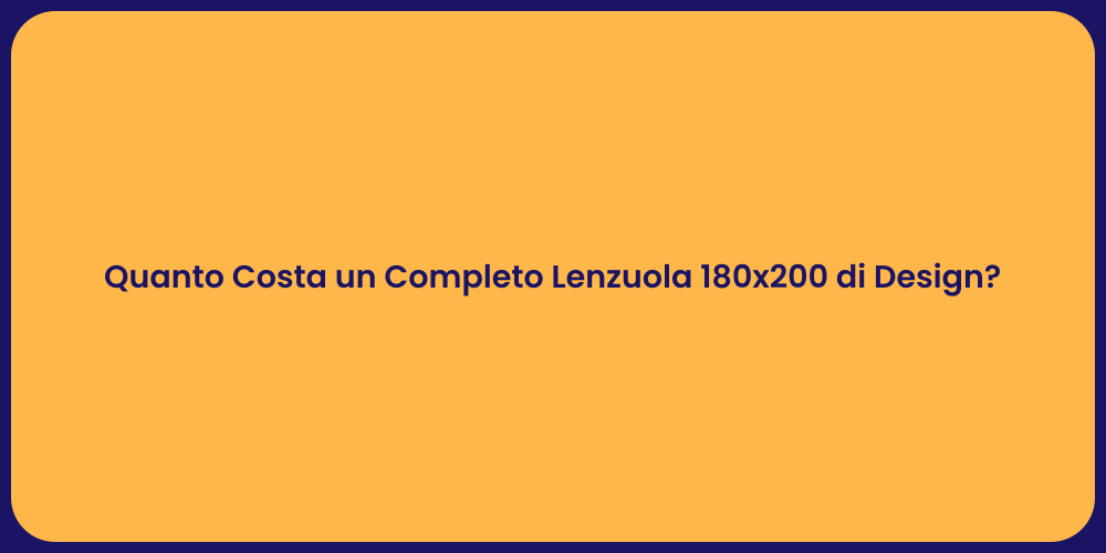 Quanto Costa un Completo Lenzuola 180x200 di Design?