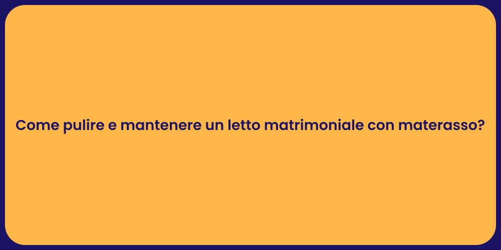 Come pulire e mantenere un letto matrimoniale con materasso?