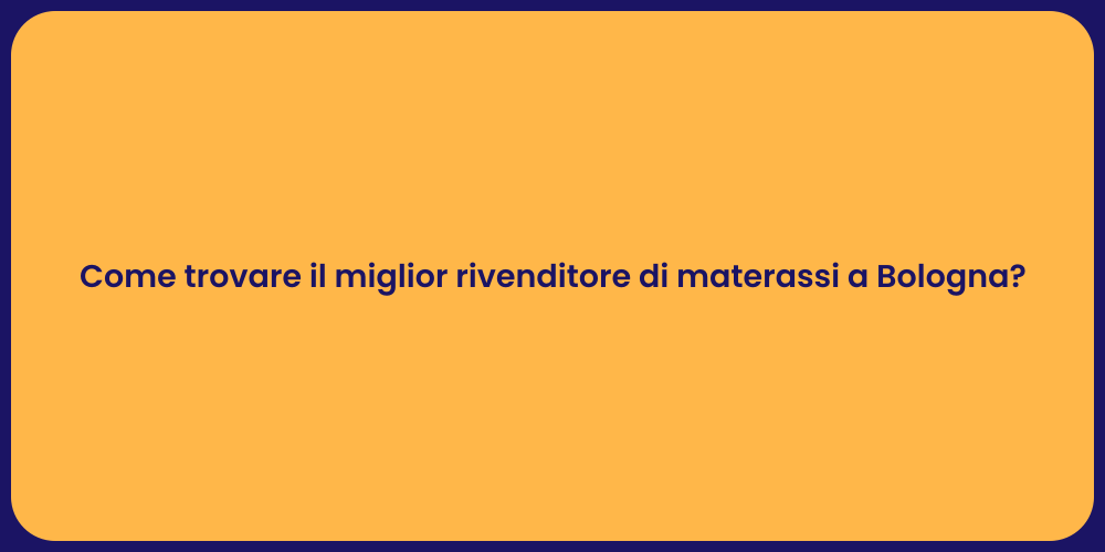 Come trovare il miglior rivenditore di materassi a Bologna?