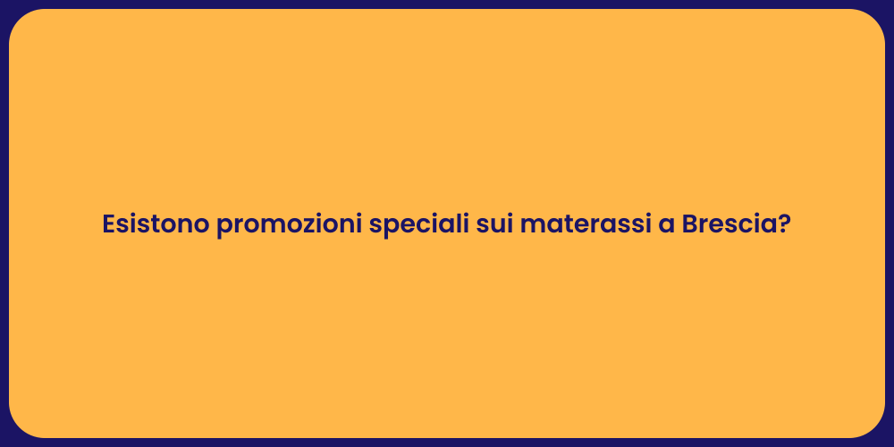 Esistono promozioni speciali sui materassi a Brescia?