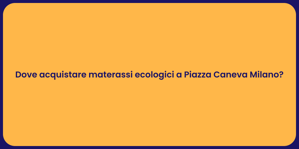 Dove acquistare materassi ecologici a Piazza Caneva Milano?