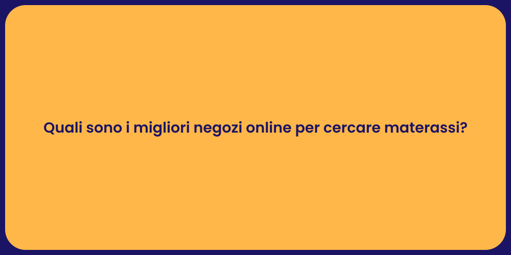 Quali sono i migliori negozi online per cercare materassi?