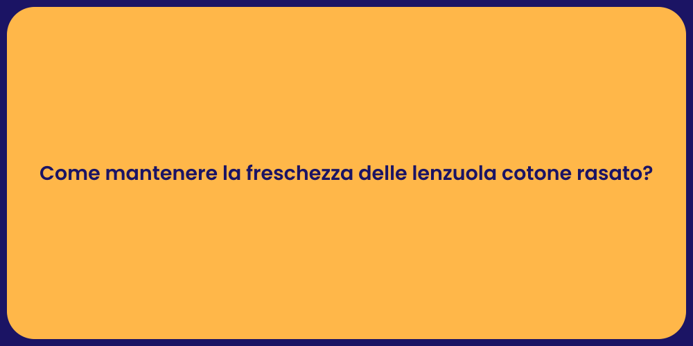 Come mantenere la freschezza delle lenzuola cotone rasato?