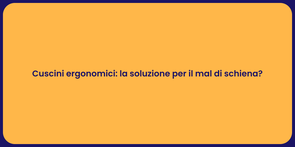 Cuscini ergonomici: la soluzione per il mal di schiena?