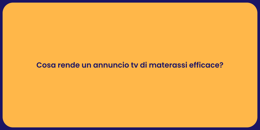 Cosa rende un annuncio tv di materassi efficace?