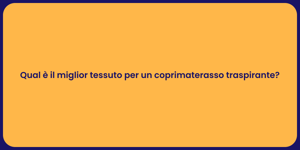 Qual è il miglior tessuto per un coprimaterasso traspirante?