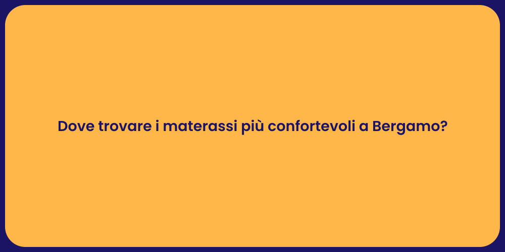 Dove trovare i materassi più confortevoli a Bergamo?
