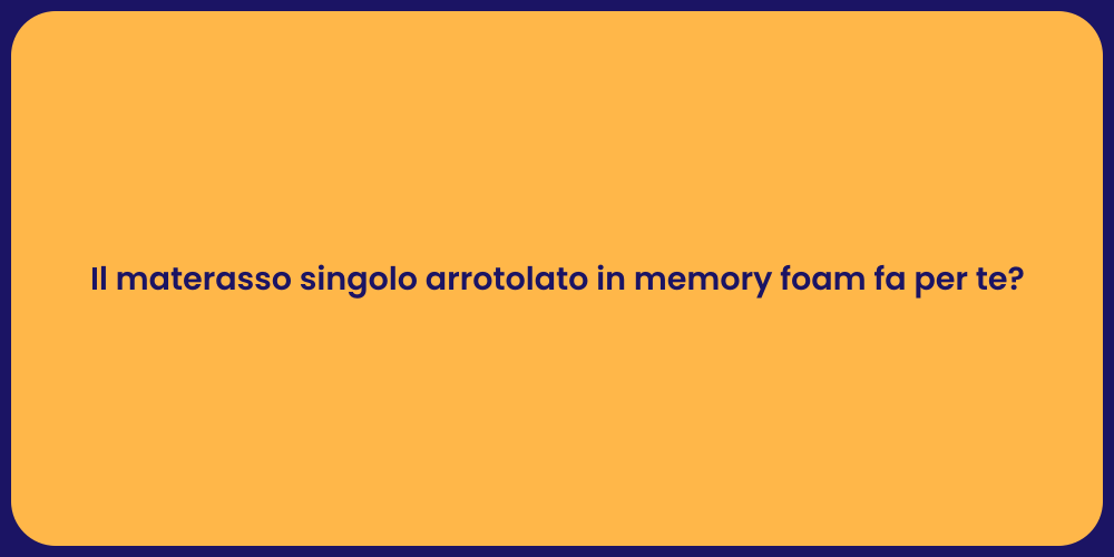 Il materasso singolo arrotolato in memory foam fa per te?