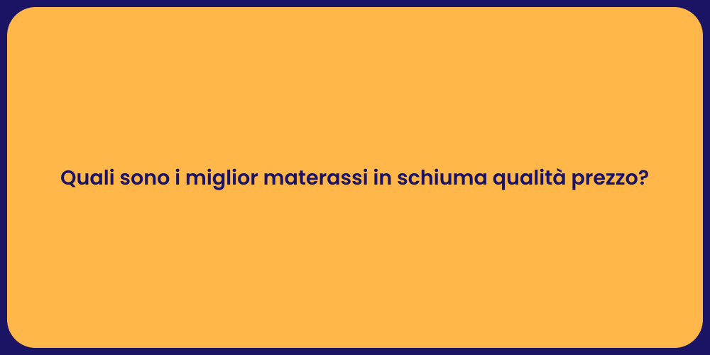 Quali sono i miglior materassi in schiuma qualità prezzo?