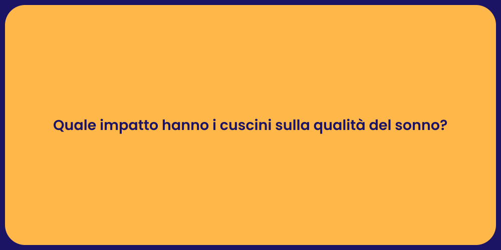 Quale impatto hanno i cuscini sulla qualità del sonno?