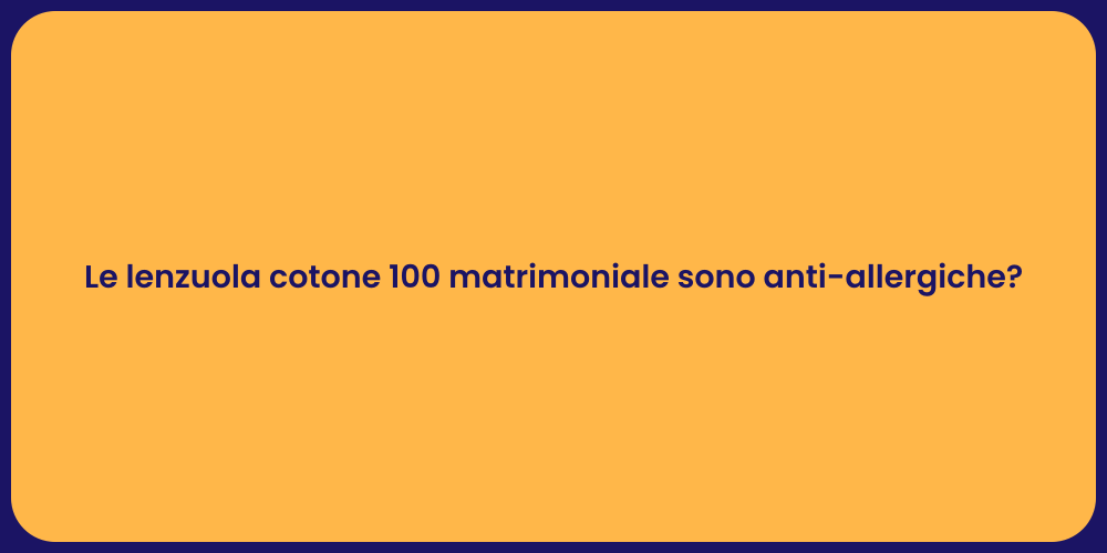 Le lenzuola cotone 100 matrimoniale sono anti-allergiche?