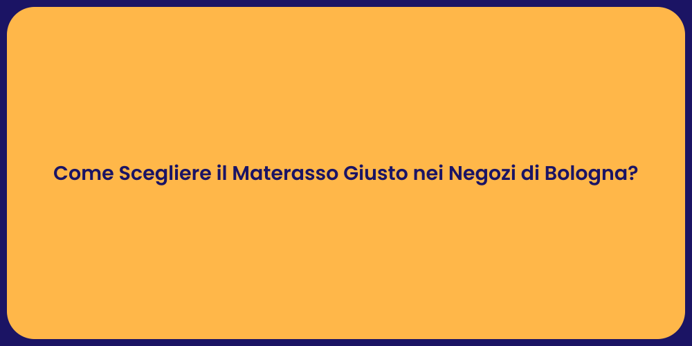 Come Scegliere il Materasso Giusto nei Negozi di Bologna?