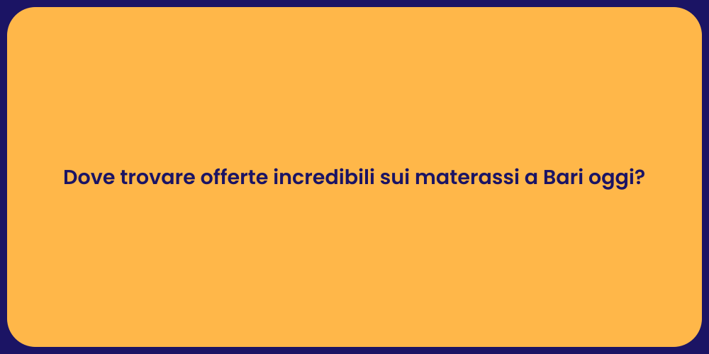 Dove trovare offerte incredibili sui materassi a Bari oggi?